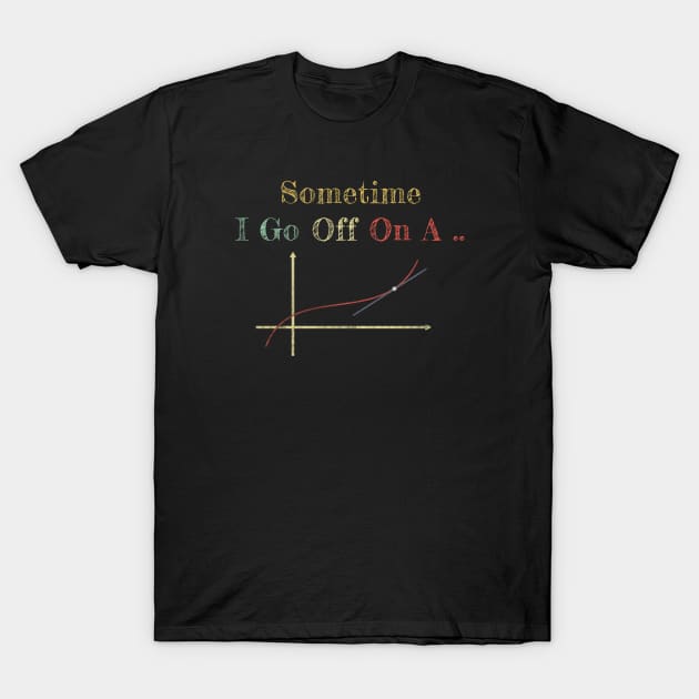 Sometimes I Go Off On A Tangent T-Shirt by TidenKanys